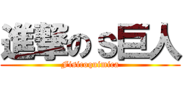 進撃のｓ巨人 (Fisicoquimica)