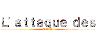 Ｌ'ａｔｔａｑｕｅ ｄｅｓ (Tristan)