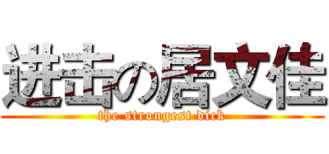 进击の居文佳 (the strongest dick)