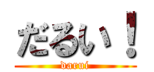 だるい！ (darui)