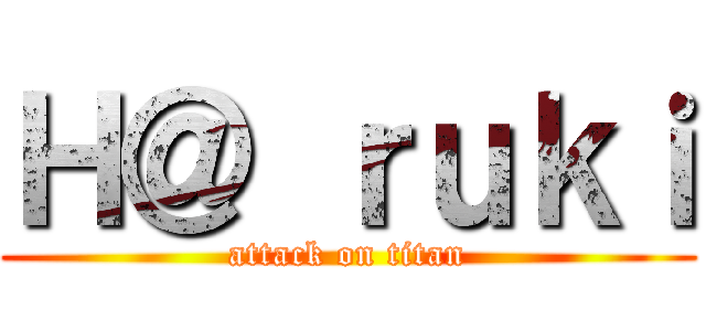 Ｈ＠ ｒｕｋｉ (attack on titan)