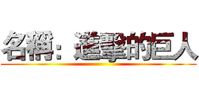 名稱：進擊的巨人 ( )