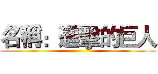 名稱：進擊的巨人 ( )