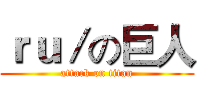 ｒｕ／の巨人 (attack on titan)