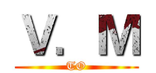 Ｖ．Ｍ (TO)