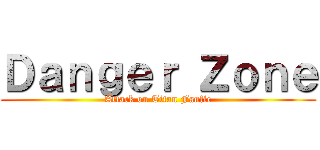 Ｄａｎｇｅｒ Ｚｏｎｅ (Attack on Titan Fanfic)