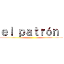 ｅｌ ｐａｔｒóｎ  ()