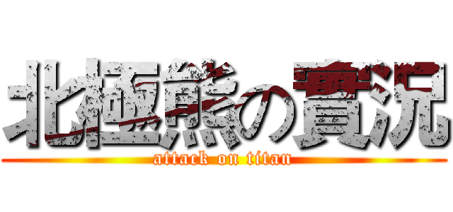 北極熊の實況 (attack on titan)