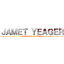 ＪＡＭＥＴ ＹＥＡＧＥＲ (ATTACK ON JAMET)