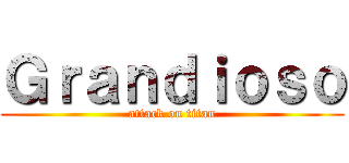 Ｇｒａｎｄｉｏｓｏ (attack on titan)