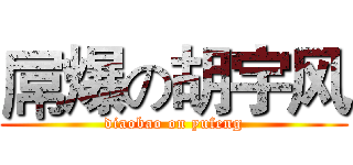 屌爆の胡宇风 (diaobao on yufeng)