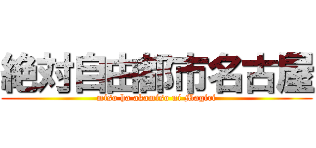 絶対自由都市名古屋 (miso ha akamiso ni Magiri)