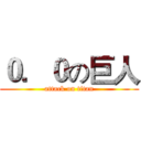 ０．０の巨人 (attack on titan)