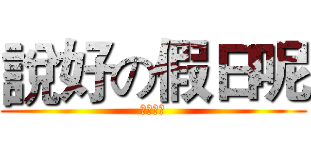 說好の假日呢 (我想哭哭)