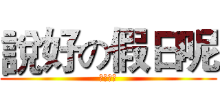 說好の假日呢 (我想哭哭)