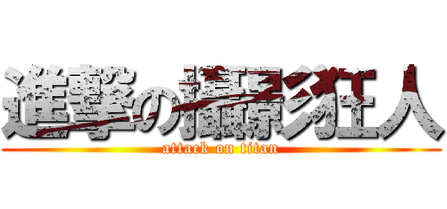 進撃の攝影狂人 (attack on titan)