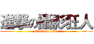 進撃の攝影狂人 (attack on titan)