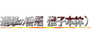 進撃の香烟（推子本体） ()
