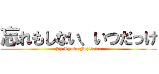 忘れもしない、いつだっけ (By Ryoka Fujisawa)
