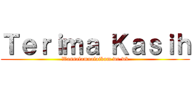 Ｔｅｒｉｍａ Ｋａｓｉｈ (Wassalamualaikum wr.wb)