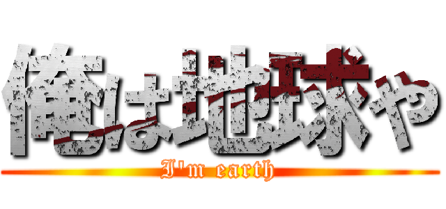 俺は地球や (I'm earth)
