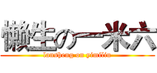 懒生の一米六 (lansheng on yimiliu)