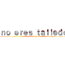 ｎｏ ｅｒｅｓ ｔａｌｌｅｄｏ (Tu re putisima gfa :v :v :v)