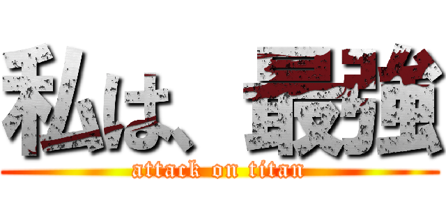 私は、最強 (attack on titan)