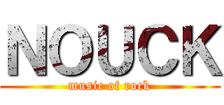ＮＯＵＣＫ (music of rock)