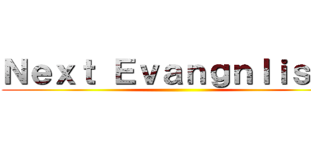 Ｎｅｘｔ Ｅｖａｎｇｎｌｉｓｔｓ ()