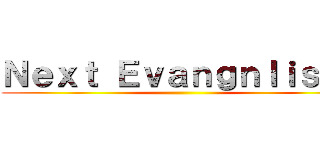 Ｎｅｘｔ Ｅｖａｎｇｎｌｉｓｔｓ ()