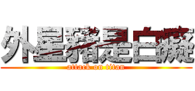 外星豬是白癡 (attack on titan)