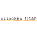 ａｔｔａｃｋｕｓ ｔｉｔａｎｕｓ ()