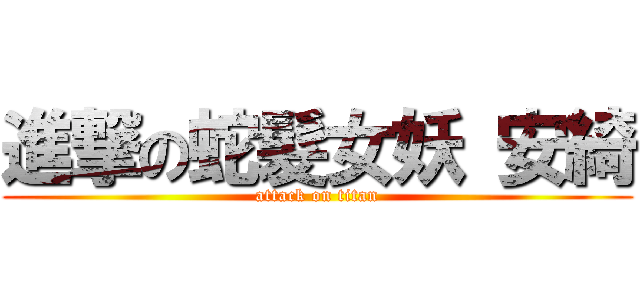 進撃の蛇髮女妖 安綺 (attack on titan)