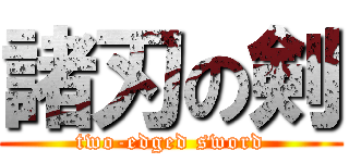 諸刃の剣 (two-edged sword)