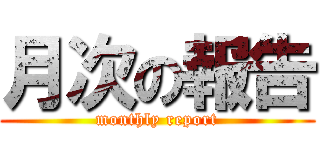 月次の報告 (monthly report)