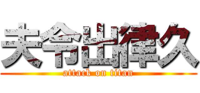 夫令出律久 (attack on titan)