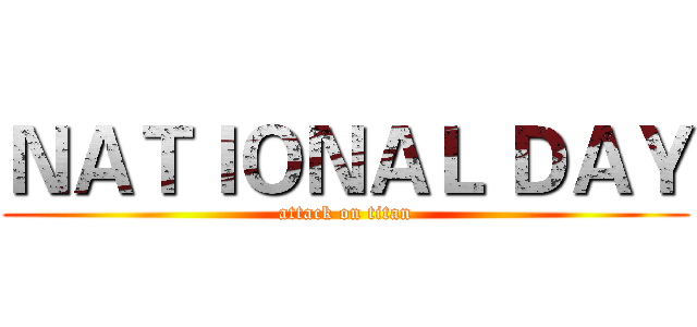 ＮＡＴＩＯＮＡＬ ＤＡＹ (attack on titan)