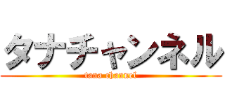 タナチャンネル (tana channel)