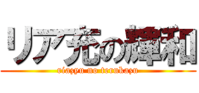 リア充の輝和 (riazyu no terukazu)
