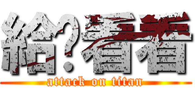 給你看看 (attack on titan)