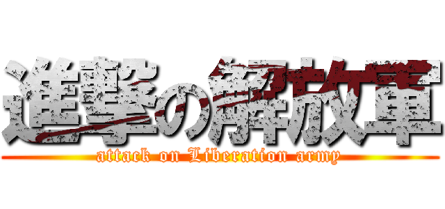進撃の解放軍 (attack on Liberation army)