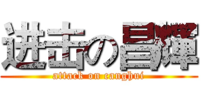 进击の昌輝 (attack on canghui)