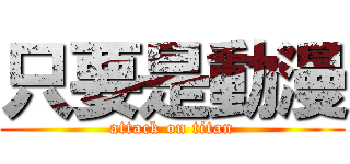 只要是動漫 (attack on titan)