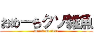 おめーらクソ雑魚 (attack on titan)