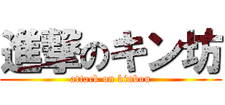 進撃のキン坊 (attack on kinbou)