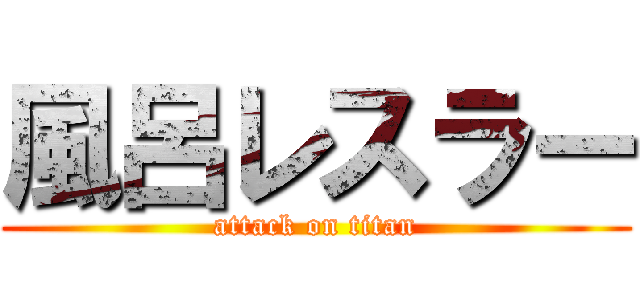 風呂レスラー (attack on titan)