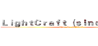 ＬｉｇｈｔＣｒａｆｔ （ｓｉｎｃｅ ２０１０） (This   is   HiPikexi)