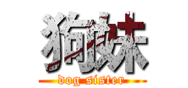 狗妹 (dog sister)