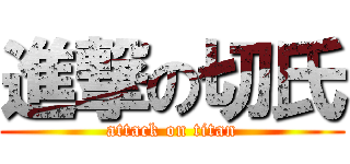 進撃の切氏 (attack on titan)